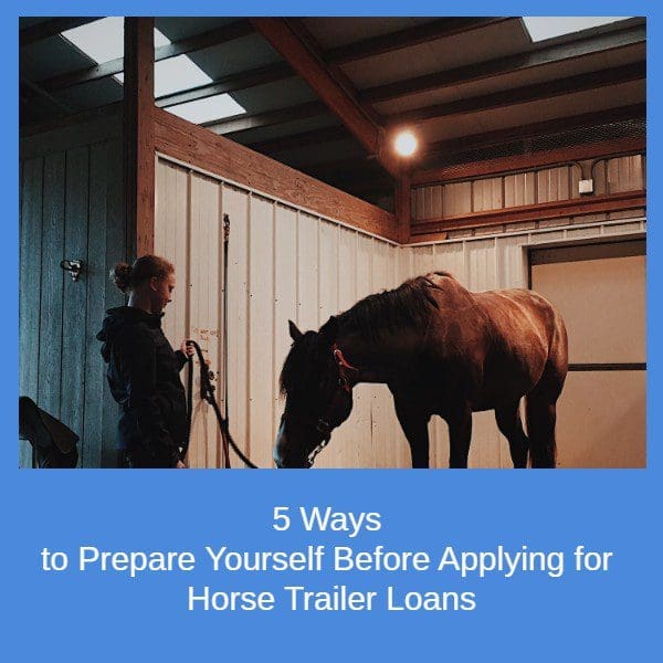 5 Ways to Prepare Yourself Before Applying for Horse Trailer Loans
