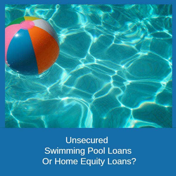unsecured swimming pool loans and secured home equity loans. Each of these has certain pros and cons.